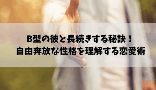 B型の彼と長続きする秘訣！自由奔放な性格を理解する恋愛術