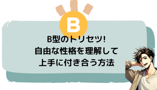 B型のトリセツ!自由な性格を理解して上手に付き合う方法