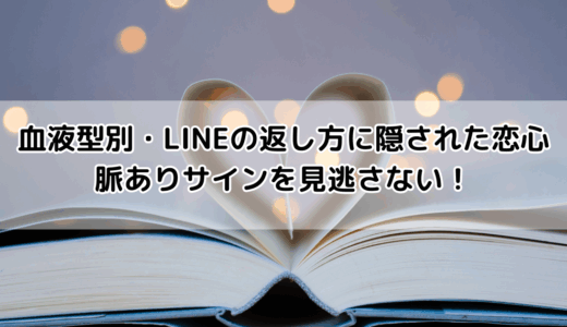 血液型別・LINEの返し方に隠された恋心｜脈ありサインを見逃さない！
