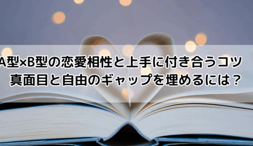 A型×B型の恋愛相性と上手に付き合うコツ　真面目と自由のギャップを埋めるには？